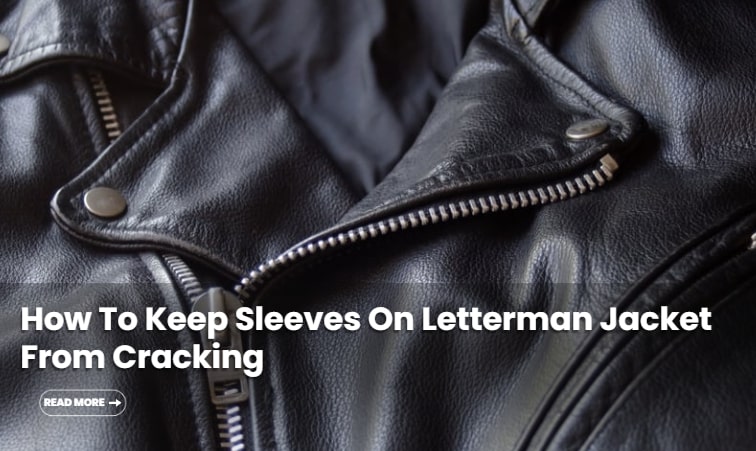 how to keep sleeves on letterman jacket from cracking